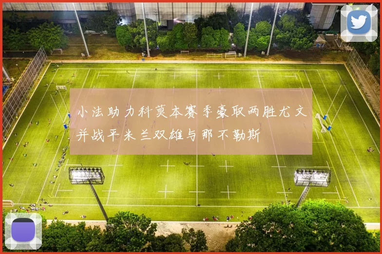 小法助力科莫本赛季豪取两胜尤文并战平米兰双雄与那不勒斯